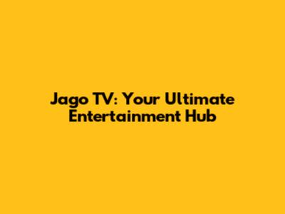 Jago TV: Your Ultimate Entertainment Hub