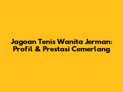 Jagoan Tenis Wanita Jerman: Profil & Prestasi Cemerlang