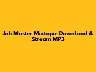 Jah Master Mixtape: Download & Stream MP3