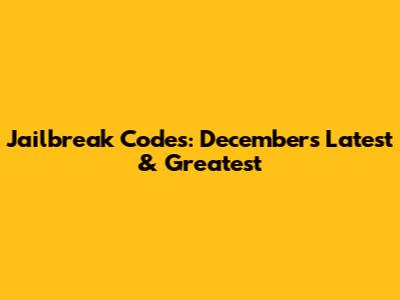 Jailbreak Codes: December's Latest & Greatest