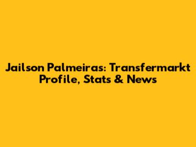 Jailson Palmeiras: Transfermarkt Profile, Stats & News