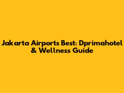 Jakarta Airport's Best: D'primahotel & Wellness Guide
