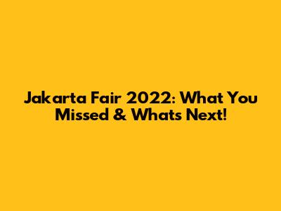 Jakarta Fair 2022: What You Missed & What's Next!