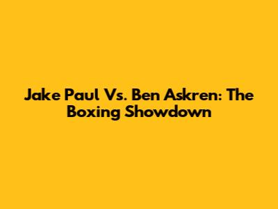 Jake Paul Vs. Ben Askren: The Boxing Showdown