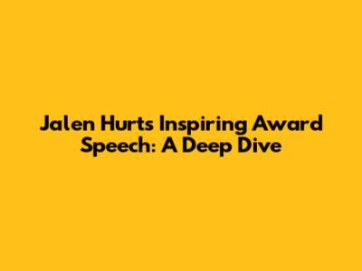 Jalen Hurts' Inspiring Award Speech: A Deep Dive