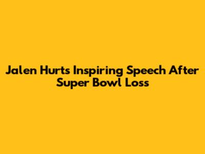 Jalen Hurts' Inspiring Speech After Super Bowl Loss