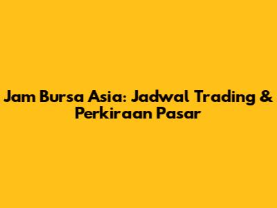 Jam Bursa Asia: Jadwal Trading & Perkiraan Pasar