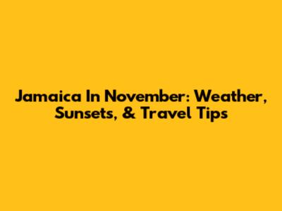 Jamaica In November: Weather, Sunsets, & Travel Tips
