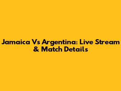 Jamaica Vs Argentina: Live Stream & Match Details
