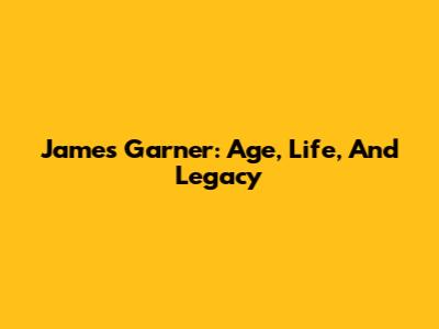 James Garner: Age, Life, And Legacy