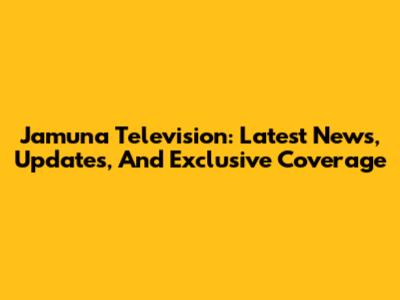 Jamuna Television: Latest News, Updates, And Exclusive Coverage