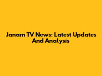 Janam TV News: Latest Updates And Analysis