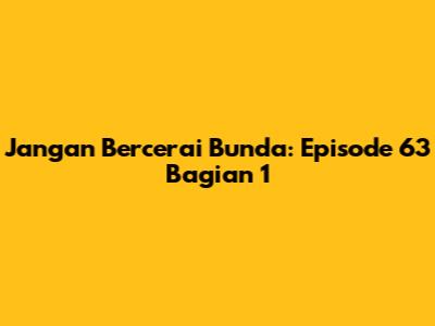 Jangan Bercerai Bunda: Episode 63 Bagian 1