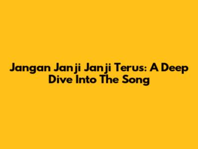 Jangan Janji Janji Terus: A Deep Dive Into The Song