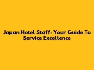 Japan Hotel Staff: Your Guide To Service Excellence