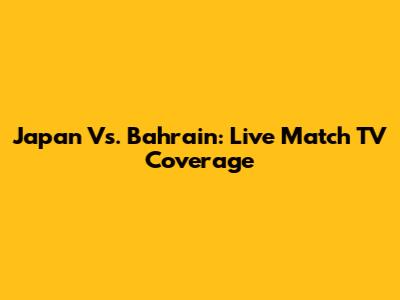 Japan Vs. Bahrain: Live Match TV Coverage