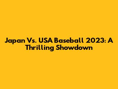 Japan Vs. USA Baseball 2023: A Thrilling Showdown