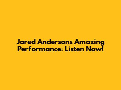 Jared Anderson's Amazing Performance: Listen Now!