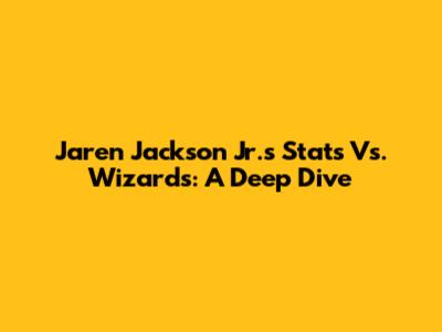 Jaren Jackson Jr.'s Stats Vs. Wizards: A Deep Dive