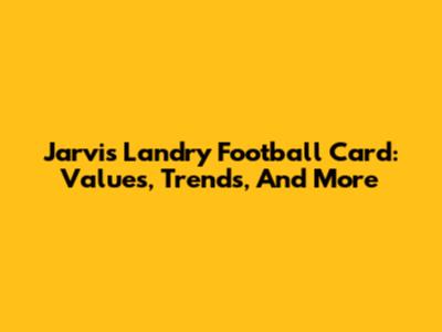 Jarvis Landry Football Card: Values, Trends, And More
