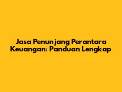 Jasa Penunjang Perantara Keuangan: Panduan Lengkap