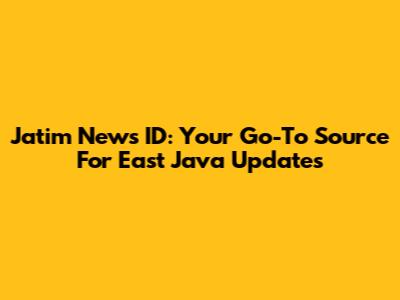 Jatim News ID: Your Go-To Source For East Java Updates