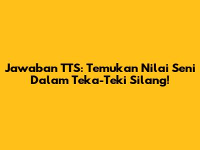 Jawaban TTS: Temukan Nilai Seni Dalam Teka-Teki Silang!