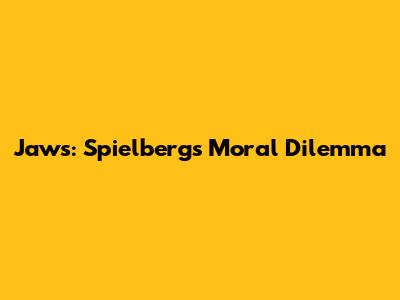 Jaws: Spielberg's Moral Dilemma