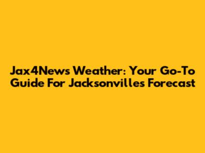 Jax4News Weather: Your Go-To Guide For Jacksonville's Forecast