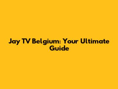 Jay TV Belgium: Your Ultimate Guide