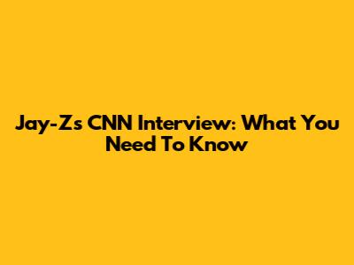 Jay-Z's CNN Interview: What You Need To Know