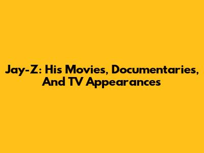 Jay-Z: His Movies, Documentaries, And TV Appearances