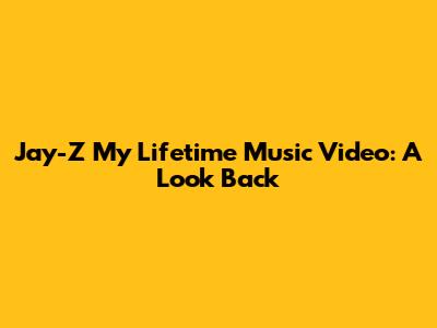 Jay-Z "My Lifetime" Music Video: A Look Back