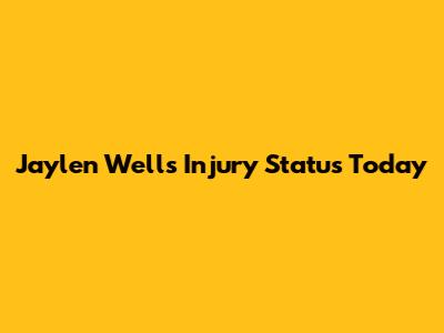 Jaylen Wells Injury Status Today