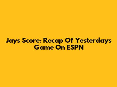 Jays Score: Recap Of Yesterday's Game On ESPN