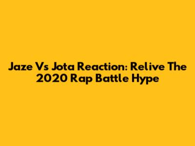 Jaze Vs Jota Reaction: Relive The 2020 Rap Battle Hype
