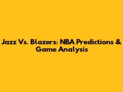 Jazz Vs. Blazers: NBA Predictions & Game Analysis