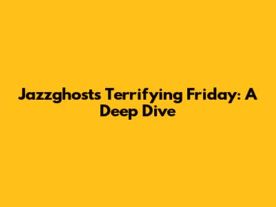 Jazzghost's Terrifying Friday: A Deep Dive