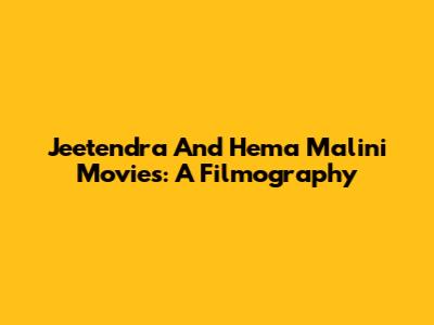 Jeetendra And Hema Malini Movies: A Filmography