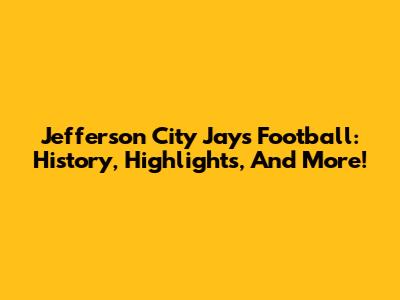 Jefferson City Jays Football: History, Highlights, And More!