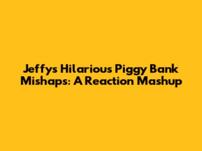 Jeffy's Hilarious Piggy Bank Mishaps: A Reaction Mashup