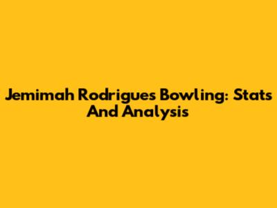 Jemimah Rodrigues' Bowling: Stats And Analysis