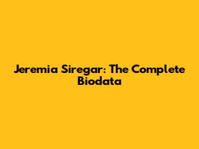 Jeremia Siregar: The Complete Biodata