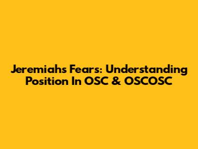 Jeremiah's Fears: Understanding Position In OSC & OSCOSC