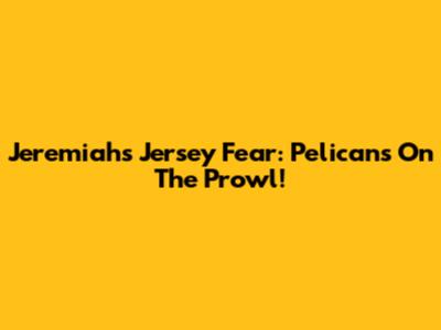 Jeremiah's Jersey Fear: Pelicans On The Prowl!