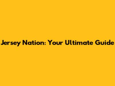 Jersey Nation: Your Ultimate Guide