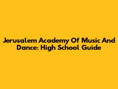 Jerusalem Academy Of Music And Dance: High School Guide