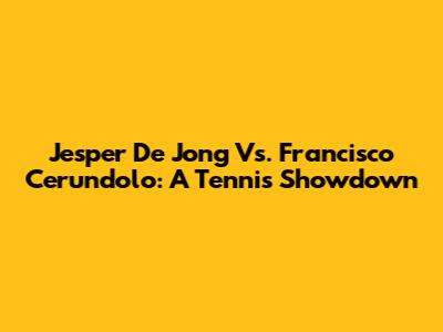 Jesper De Jong Vs. Francisco Cerundolo: A Tennis Showdown