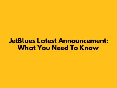 JetBlue's Latest Announcement: What You Need To Know