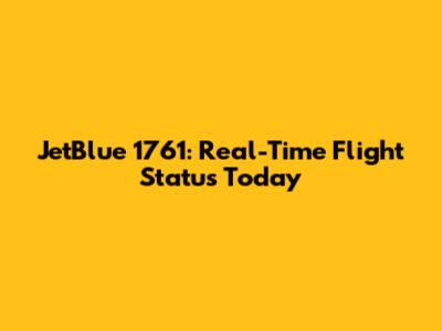 JetBlue 1761: Real-Time Flight Status Today